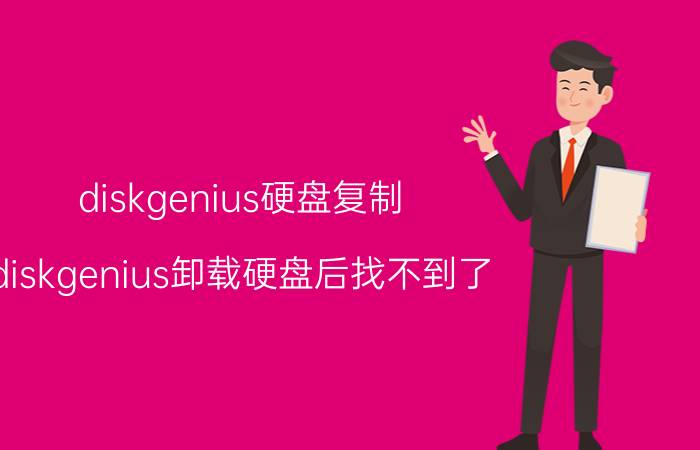 diskgenius硬盘复制 diskgenius卸载硬盘后找不到了？